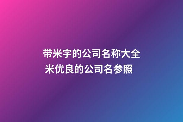 带米字的公司名称大全 米优良的公司名参照-第1张-公司起名-玄机派